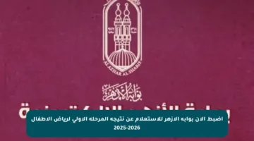 اضبط الآن بوابة الأزهر للاستعلام عن نتيجة المرحلة الأولى لرياض الأطفال 2025-2026